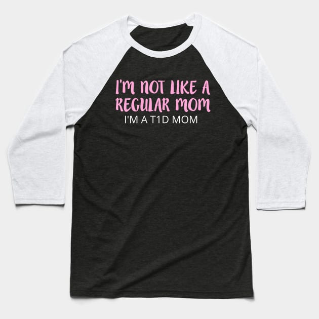 I'M NOT LIKE A REGULAR MOM I'M A T1D MOM Baseball T-Shirt by TheDiabeticJourney